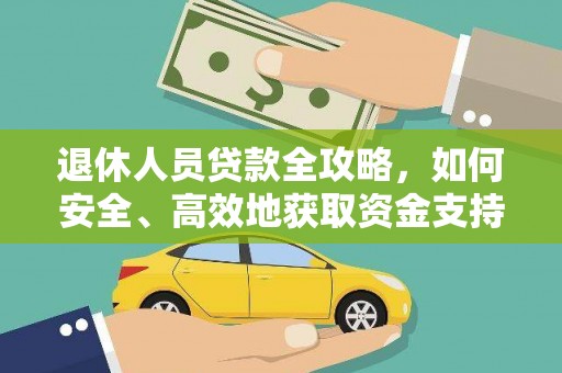 福贡退休人员贷款全攻略，如何安全、高效地获取资金支持