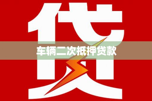 福贡车辆二次抵押贷款