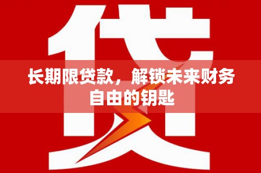 福贡长期限贷款，解锁未来财务自由的钥匙