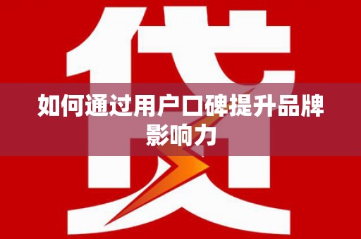 福贡如何通过用户口碑提升品牌影响力