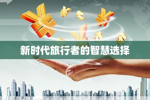 福贡新时代旅行者的智慧选择