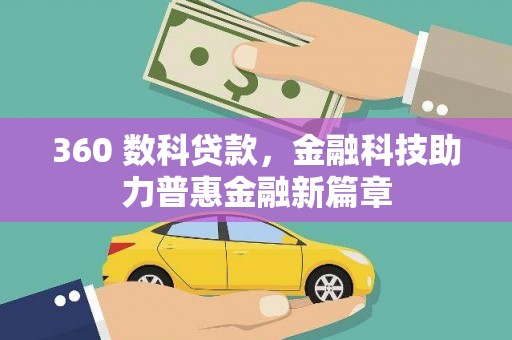 福贡360 数科贷款，金融科技助力普惠金融新篇章
