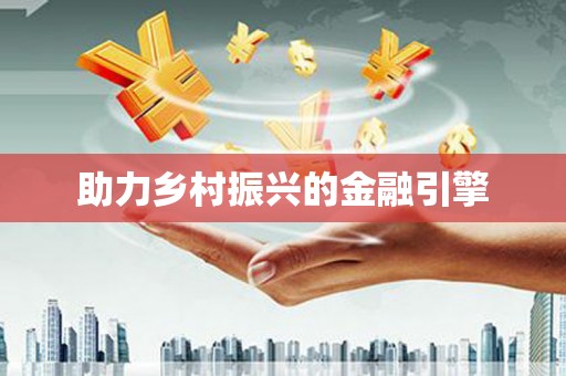 福贡助力乡村振兴的金融引擎