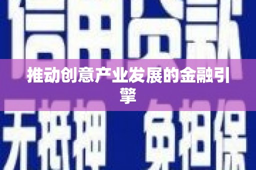 福贡推动创意产业发展的金融引擎