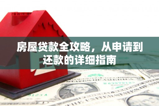 福贡房屋贷款全攻略，从申请到还款的详细指南