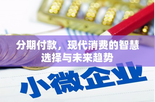 福贡分期付款，现代消费的智慧选择与未来趋势