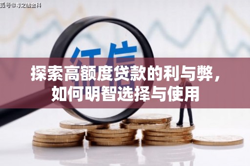 福贡探索高额度贷款的利与弊，如何明智选择与使用