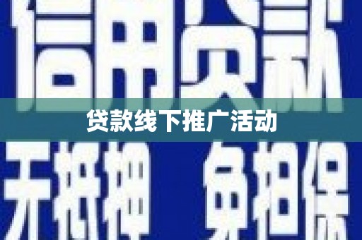 福贡贷款线下推广活动