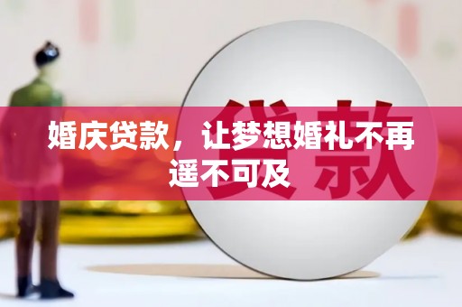 福贡婚庆贷款，让梦想婚礼不再遥不可及
