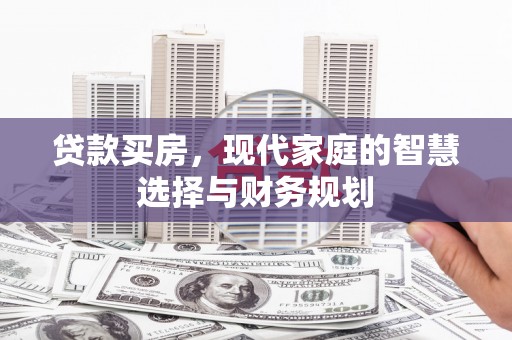 福贡贷款买房，现代家庭的智慧选择与财务规划