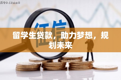 福贡留学生贷款，助力梦想，规划未来