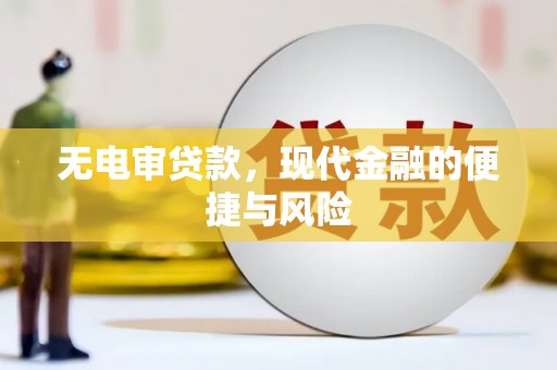 福贡无电审贷款，现代金融的便捷与风险