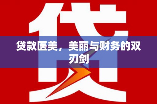 福贡贷款医美，美丽与财务的双刃剑