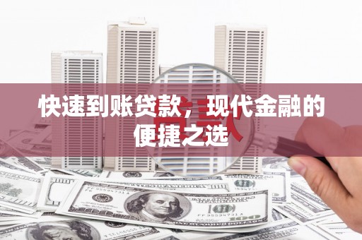 福贡快速到账贷款，现代金融的便捷之选