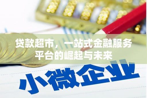 福贡贷款超市，一站式金融服务平台的崛起与未来