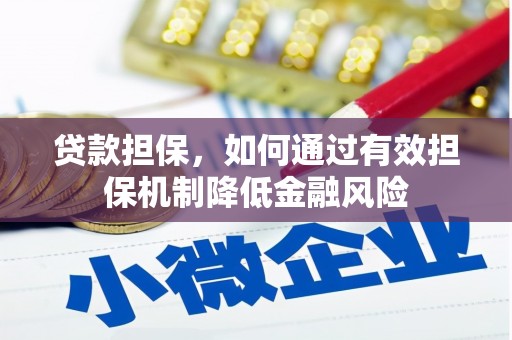 福贡贷款担保，如何通过有效担保机制降低金融风险