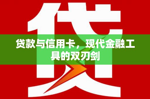 福贡贷款与信用卡，现代金融工具的双刃剑