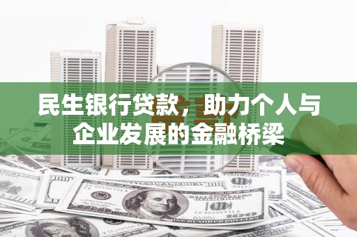 福贡民生银行贷款，助力个人与企业发展的金融桥梁