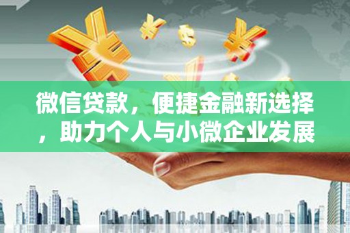 福贡微信贷款，便捷金融新选择，助力个人与小微企业发展