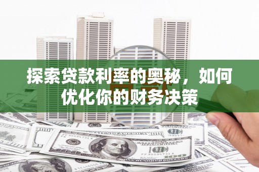 福贡探索贷款利率的奥秘，如何优化你的财务决策