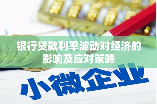 福贡银行贷款利率波动对经济的影响及应对策略