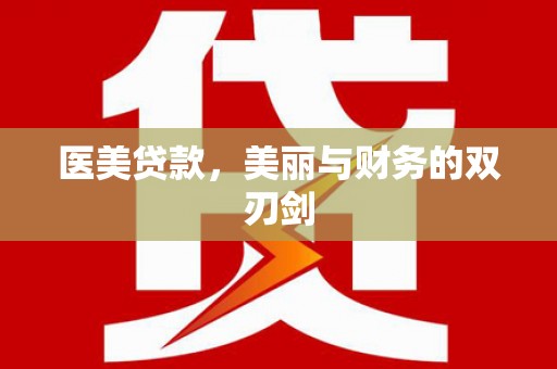 福贡医美贷款，美丽与财务的双刃剑