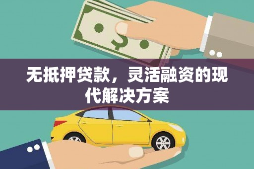 福贡无抵押贷款，灵活融资的现代解决方案