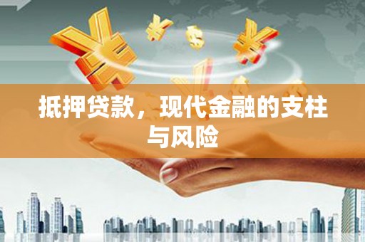 福贡抵押贷款，现代金融的支柱与风险