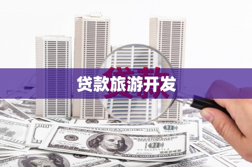 福贡贷款旅游开发