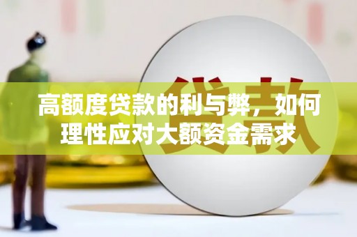 福贡高额度贷款的利与弊，如何理性应对大额资金需求
